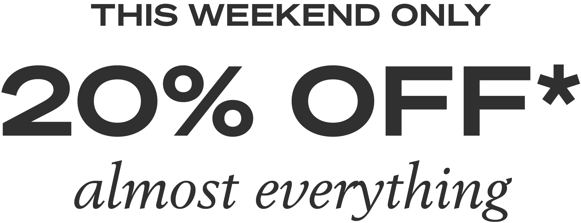 This Weekend Only | Save 20%* on almost everything online