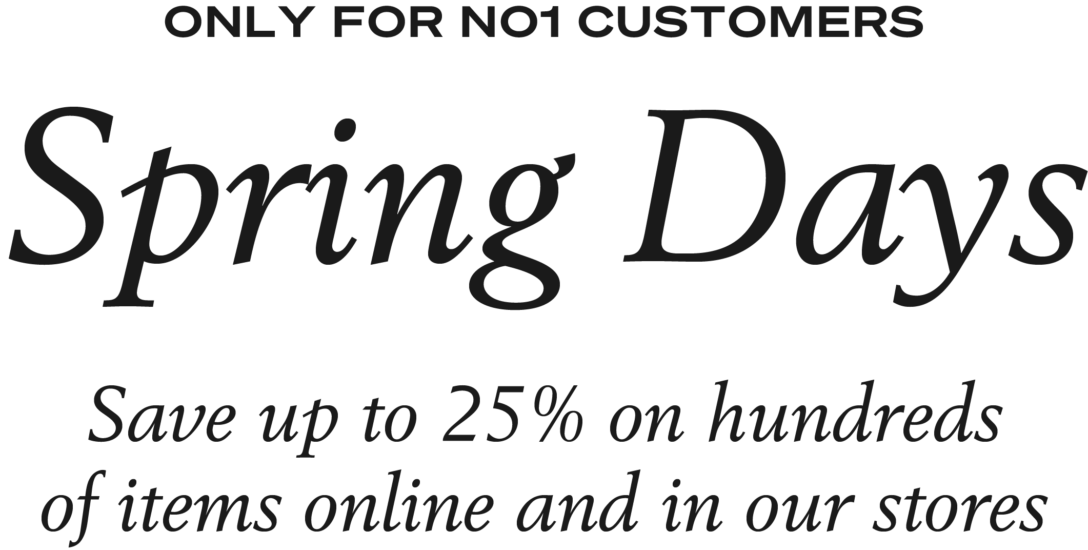 Spring Days | Save up to 25% on hundreds of items online and in our stores